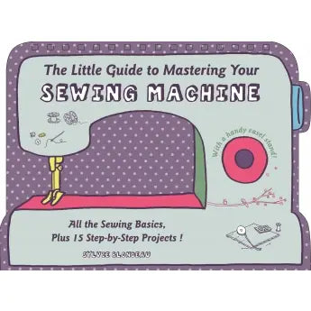 The Little Guide to Mastering Your Sewing Machine - Book